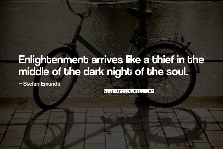 Stefan Emunds Quotes: Enlightenment arrives like a thief in the middle of the dark night of the soul.