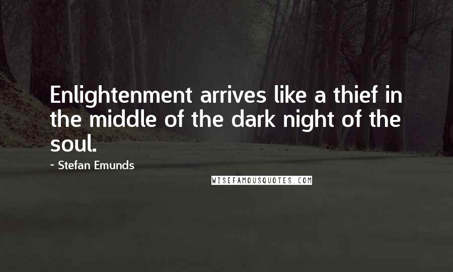 Stefan Emunds Quotes: Enlightenment arrives like a thief in the middle of the dark night of the soul.