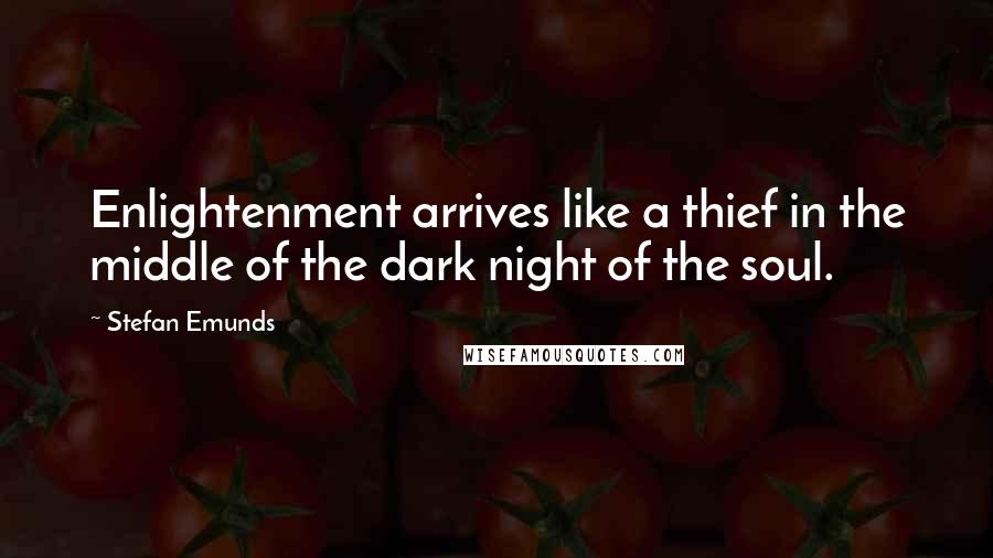 Stefan Emunds Quotes: Enlightenment arrives like a thief in the middle of the dark night of the soul.