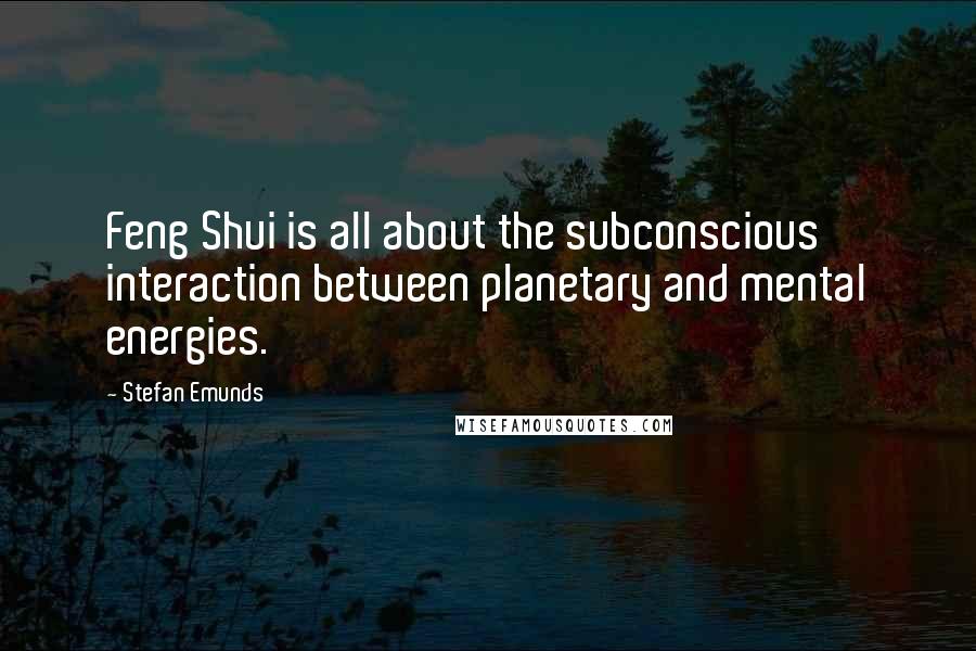 Stefan Emunds Quotes: Feng Shui is all about the subconscious interaction between planetary and mental energies.