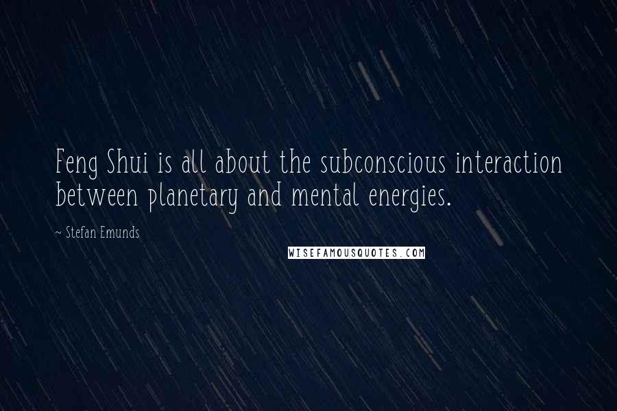 Stefan Emunds Quotes: Feng Shui is all about the subconscious interaction between planetary and mental energies.
