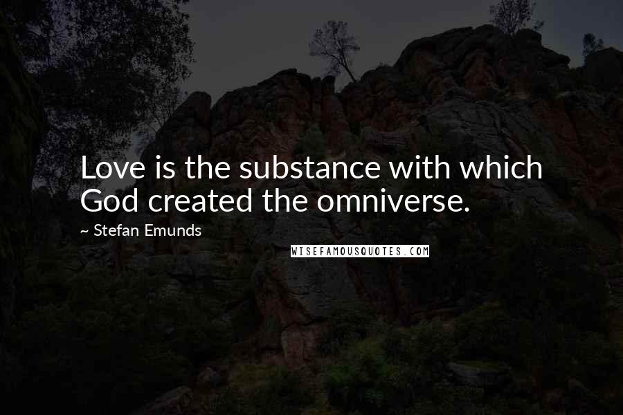 Stefan Emunds Quotes: Love is the substance with which God created the omniverse.