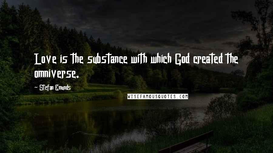 Stefan Emunds Quotes: Love is the substance with which God created the omniverse.