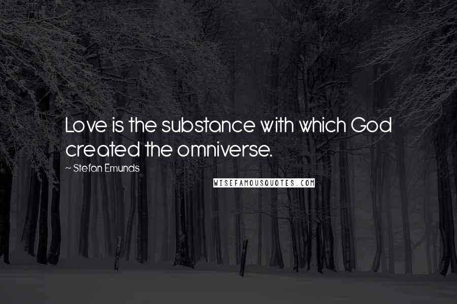 Stefan Emunds Quotes: Love is the substance with which God created the omniverse.