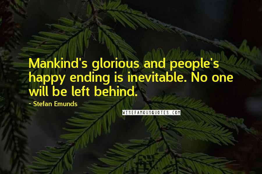 Stefan Emunds Quotes: Mankind's glorious and people's happy ending is inevitable. No one will be left behind.