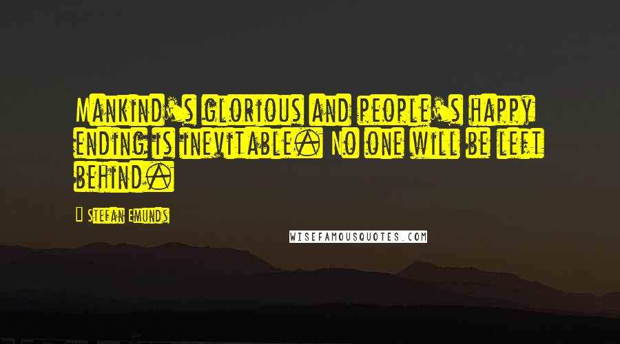 Stefan Emunds Quotes: Mankind's glorious and people's happy ending is inevitable. No one will be left behind.