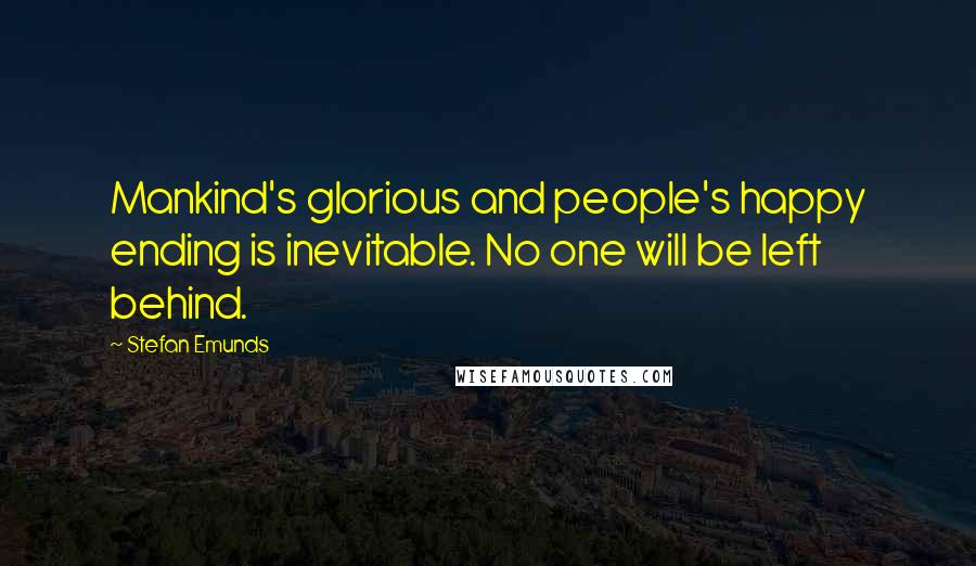 Stefan Emunds Quotes: Mankind's glorious and people's happy ending is inevitable. No one will be left behind.