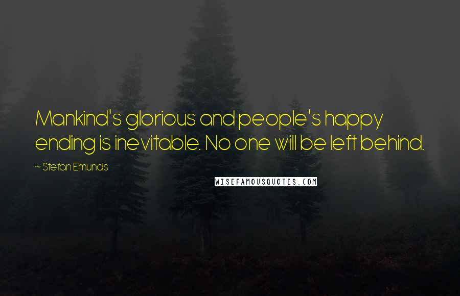 Stefan Emunds Quotes: Mankind's glorious and people's happy ending is inevitable. No one will be left behind.