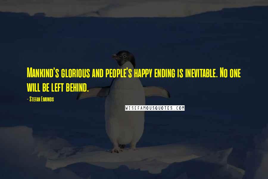 Stefan Emunds Quotes: Mankind's glorious and people's happy ending is inevitable. No one will be left behind.