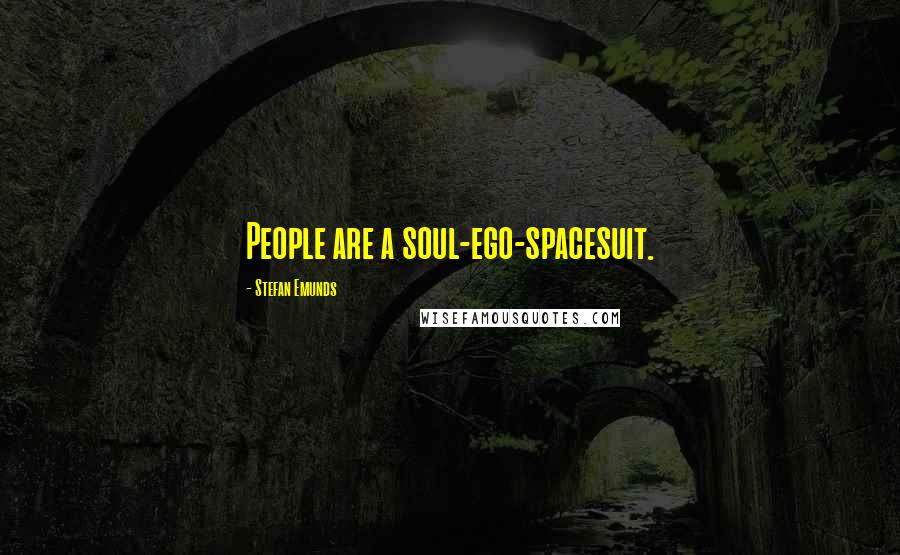 Stefan Emunds Quotes: People are a soul-ego-spacesuit.