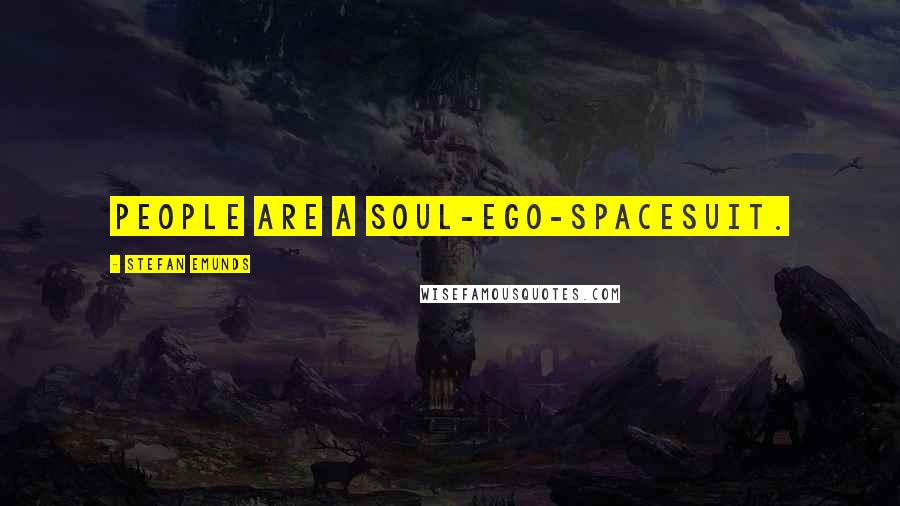 Stefan Emunds Quotes: People are a soul-ego-spacesuit.