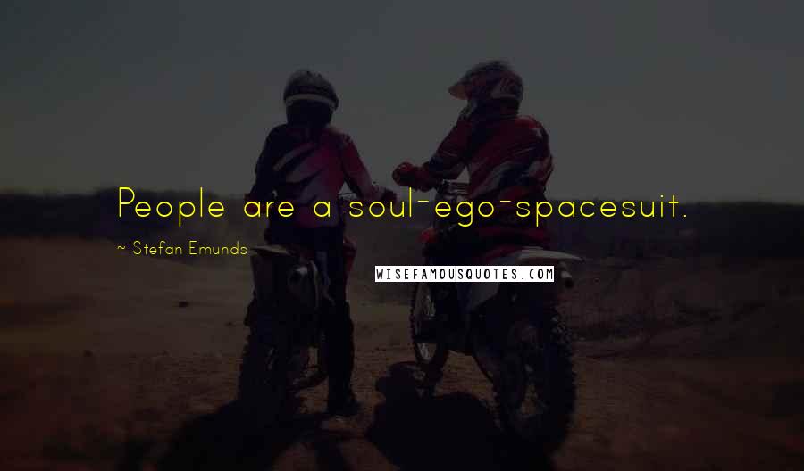 Stefan Emunds Quotes: People are a soul-ego-spacesuit.