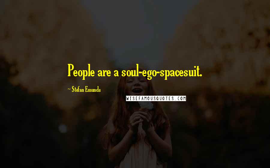 Stefan Emunds Quotes: People are a soul-ego-spacesuit.