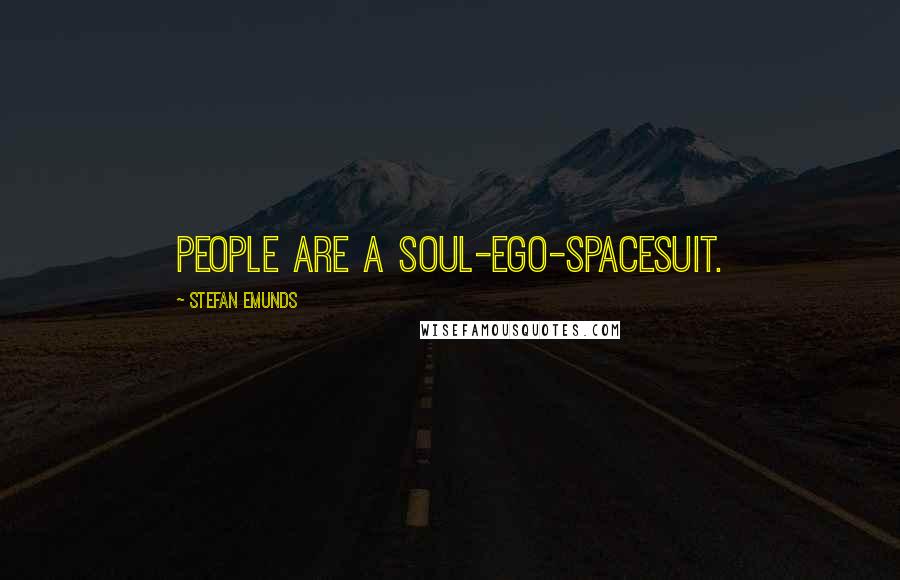 Stefan Emunds Quotes: People are a soul-ego-spacesuit.