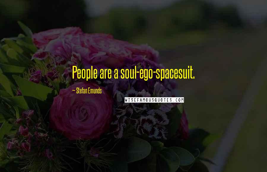 Stefan Emunds Quotes: People are a soul-ego-spacesuit.