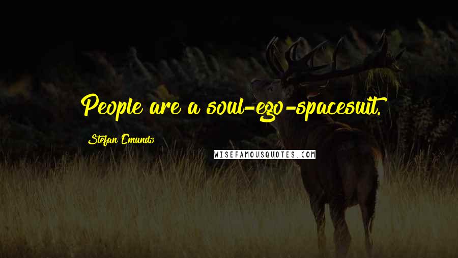 Stefan Emunds Quotes: People are a soul-ego-spacesuit.