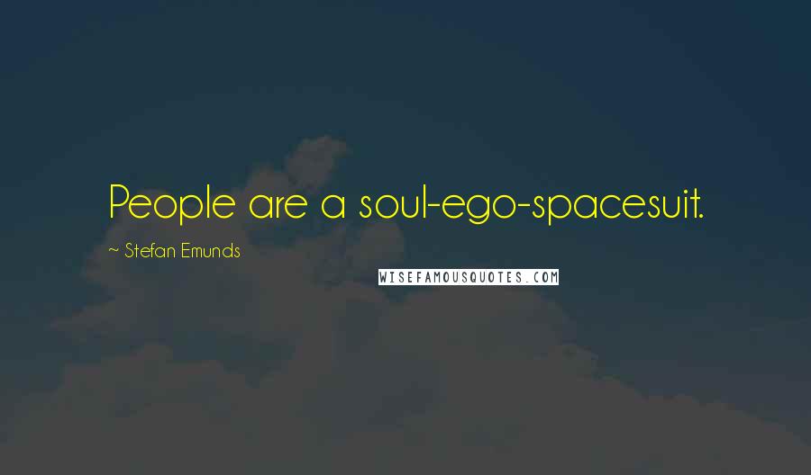 Stefan Emunds Quotes: People are a soul-ego-spacesuit.