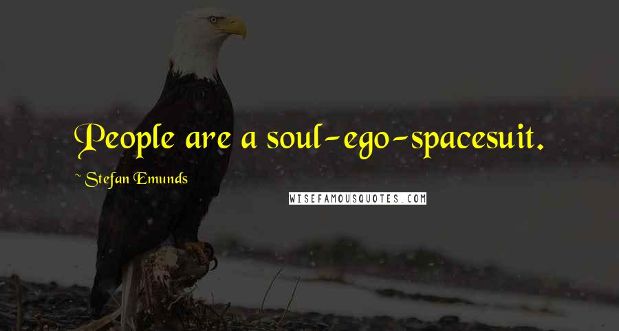 Stefan Emunds Quotes: People are a soul-ego-spacesuit.