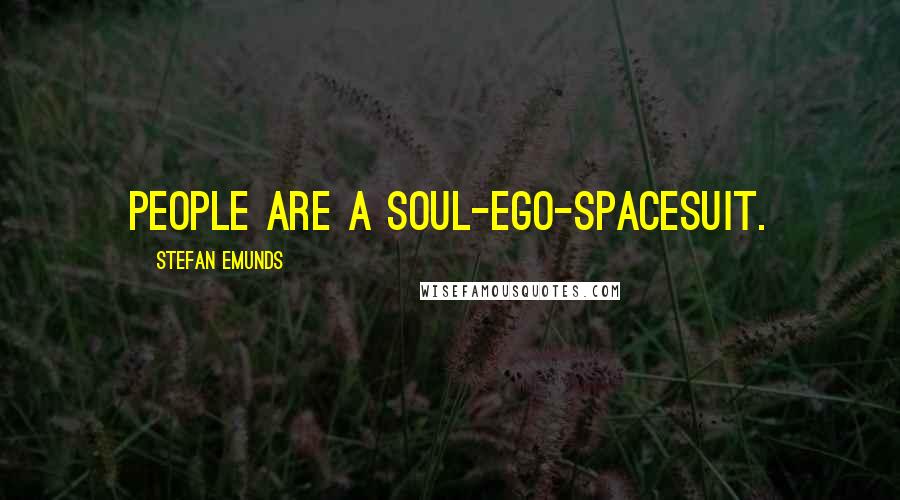 Stefan Emunds Quotes: People are a soul-ego-spacesuit.