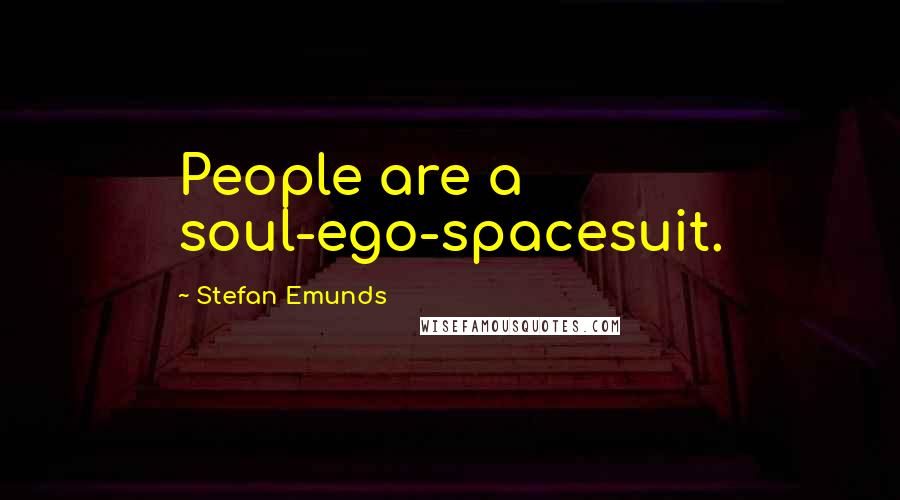 Stefan Emunds Quotes: People are a soul-ego-spacesuit.