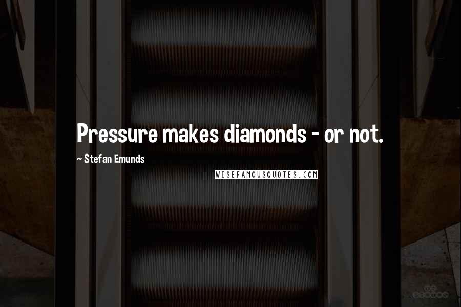 Stefan Emunds Quotes: Pressure makes diamonds - or not.