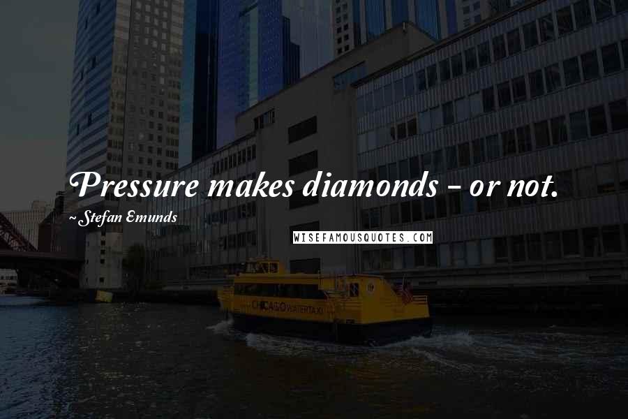 Stefan Emunds Quotes: Pressure makes diamonds - or not.