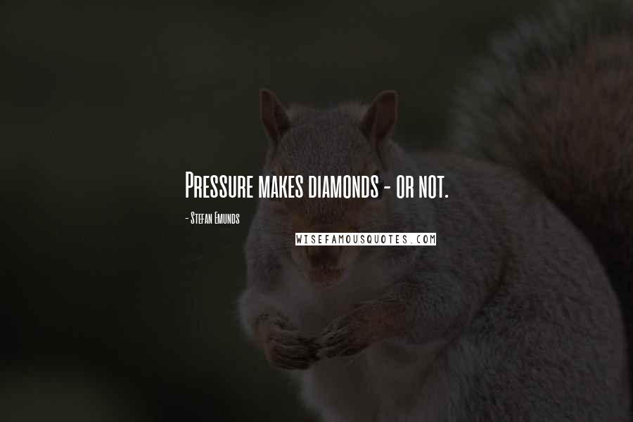 Stefan Emunds Quotes: Pressure makes diamonds - or not.