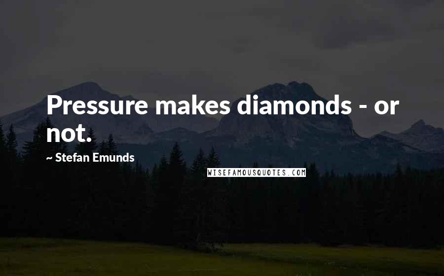 Stefan Emunds Quotes: Pressure makes diamonds - or not.