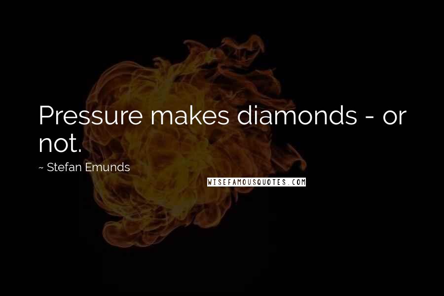 Stefan Emunds Quotes: Pressure makes diamonds - or not.