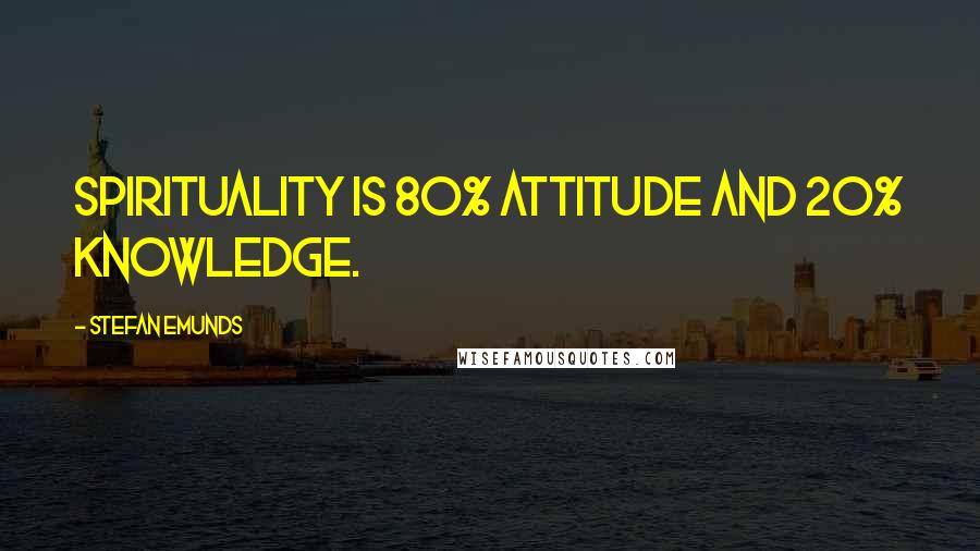 Stefan Emunds Quotes: Spirituality is 80% attitude and 20% knowledge.