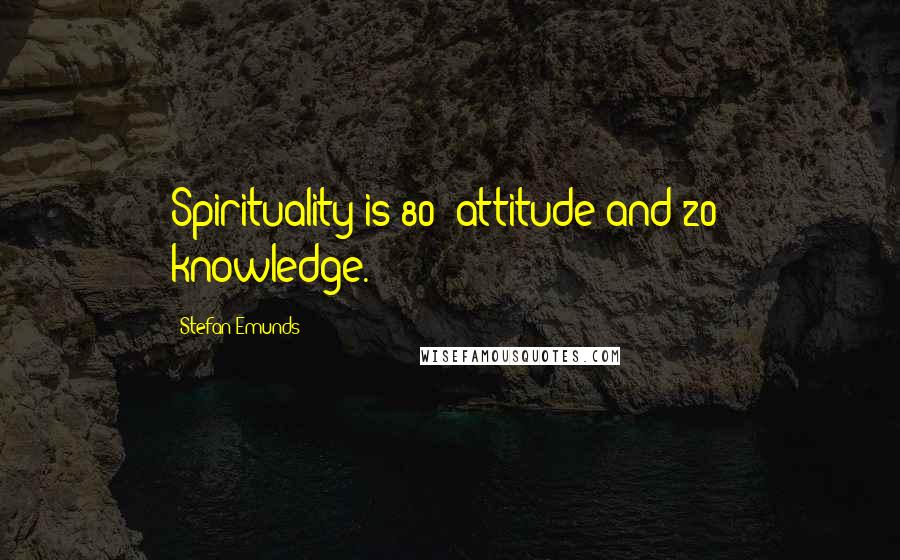Stefan Emunds Quotes: Spirituality is 80% attitude and 20% knowledge.