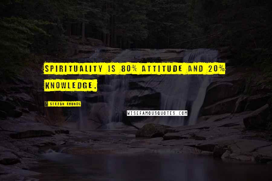 Stefan Emunds Quotes: Spirituality is 80% attitude and 20% knowledge.