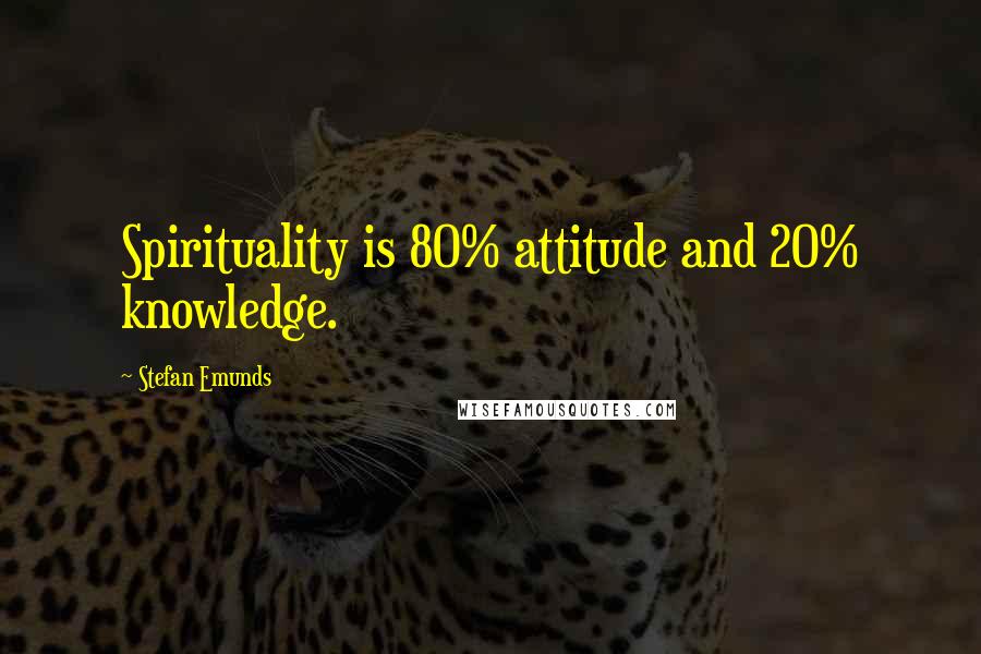 Stefan Emunds Quotes: Spirituality is 80% attitude and 20% knowledge.