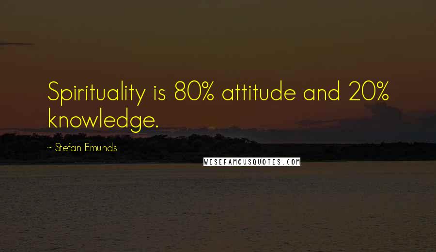 Stefan Emunds Quotes: Spirituality is 80% attitude and 20% knowledge.