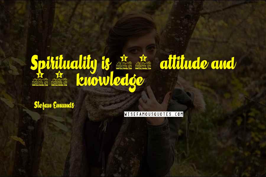 Stefan Emunds Quotes: Spirituality is 80% attitude and 20% knowledge.