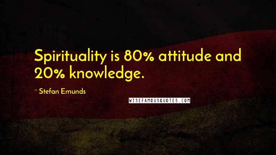 Stefan Emunds Quotes: Spirituality is 80% attitude and 20% knowledge.