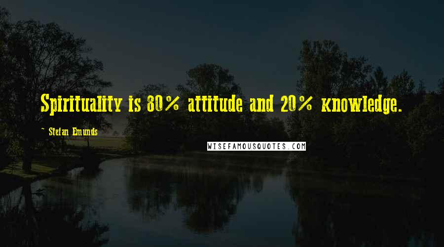 Stefan Emunds Quotes: Spirituality is 80% attitude and 20% knowledge.