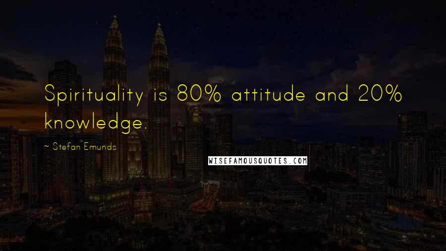 Stefan Emunds Quotes: Spirituality is 80% attitude and 20% knowledge.