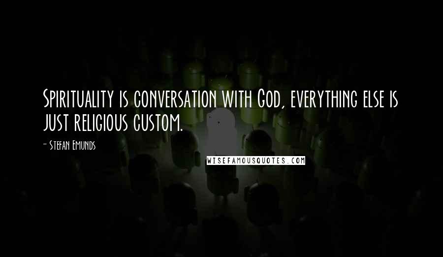 Stefan Emunds Quotes: Spirituality is conversation with God, everything else is just religious custom.