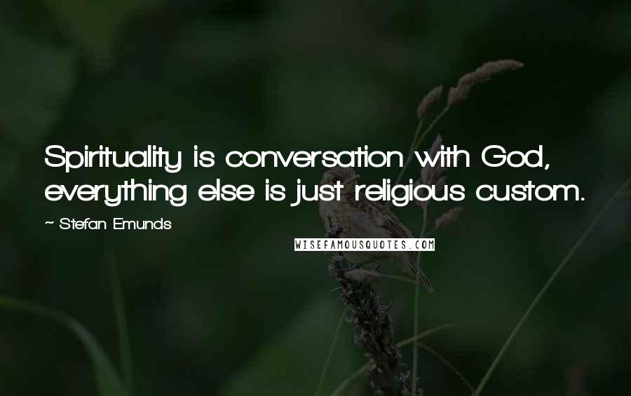 Stefan Emunds Quotes: Spirituality is conversation with God, everything else is just religious custom.