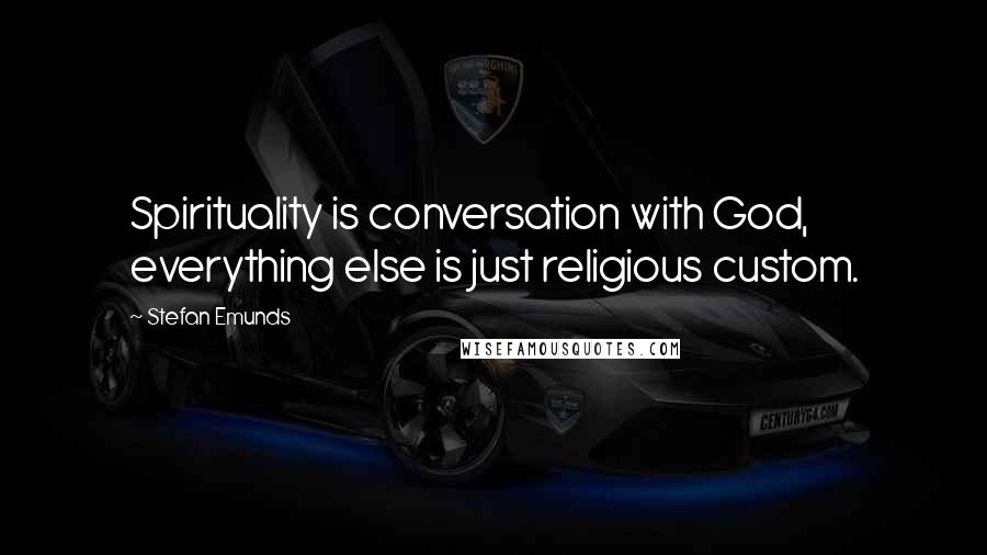 Stefan Emunds Quotes: Spirituality is conversation with God, everything else is just religious custom.