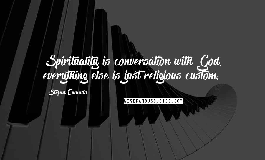 Stefan Emunds Quotes: Spirituality is conversation with God, everything else is just religious custom.