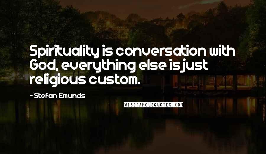 Stefan Emunds Quotes: Spirituality is conversation with God, everything else is just religious custom.