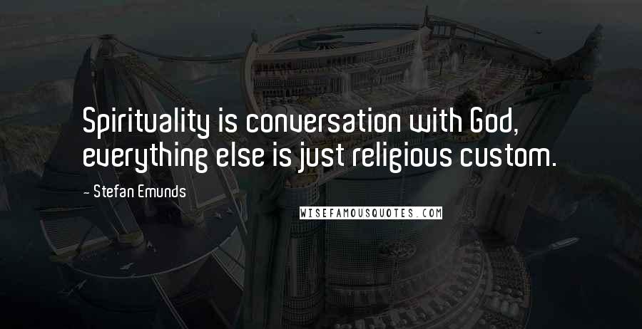 Stefan Emunds Quotes: Spirituality is conversation with God, everything else is just religious custom.