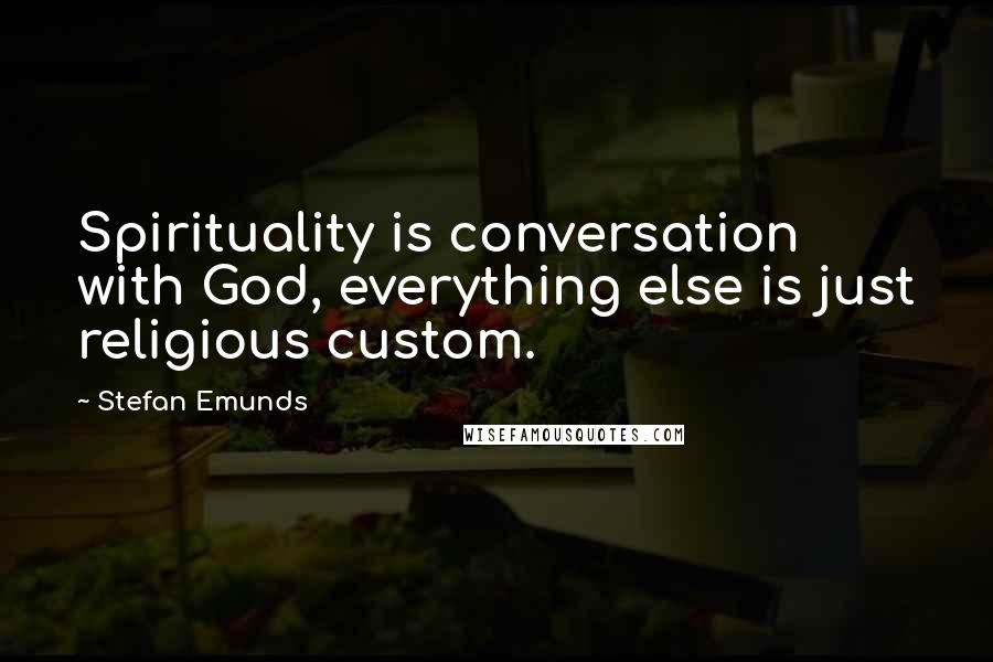 Stefan Emunds Quotes: Spirituality is conversation with God, everything else is just religious custom.