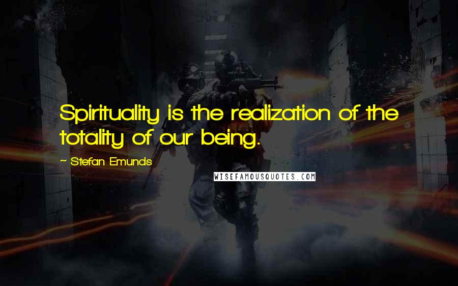 Stefan Emunds Quotes: Spirituality is the realization of the totality of our being.