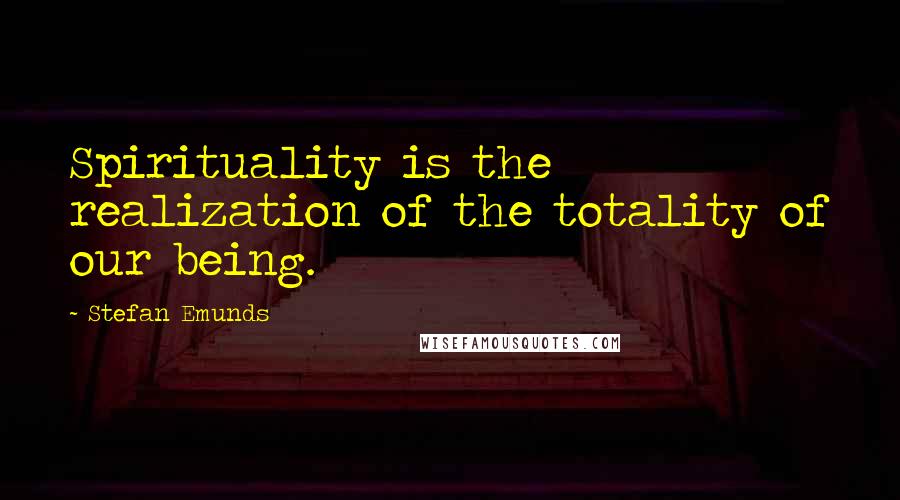 Stefan Emunds Quotes: Spirituality is the realization of the totality of our being.