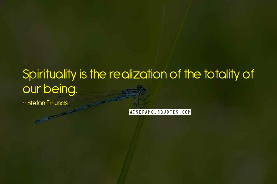 Stefan Emunds Quotes: Spirituality is the realization of the totality of our being.