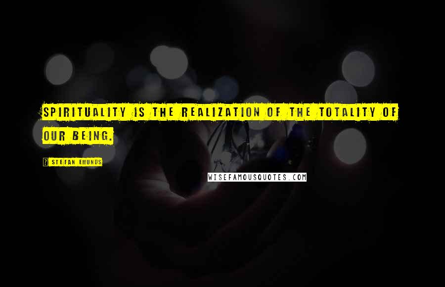 Stefan Emunds Quotes: Spirituality is the realization of the totality of our being.