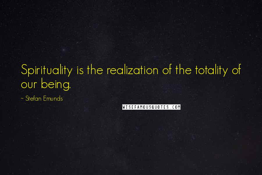 Stefan Emunds Quotes: Spirituality is the realization of the totality of our being.